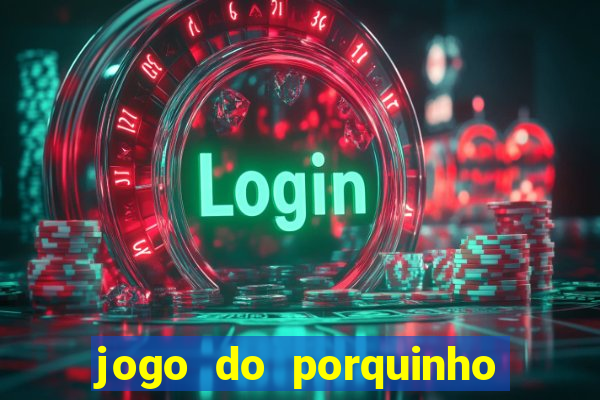 jogo do porquinho de ganhar dinheiro